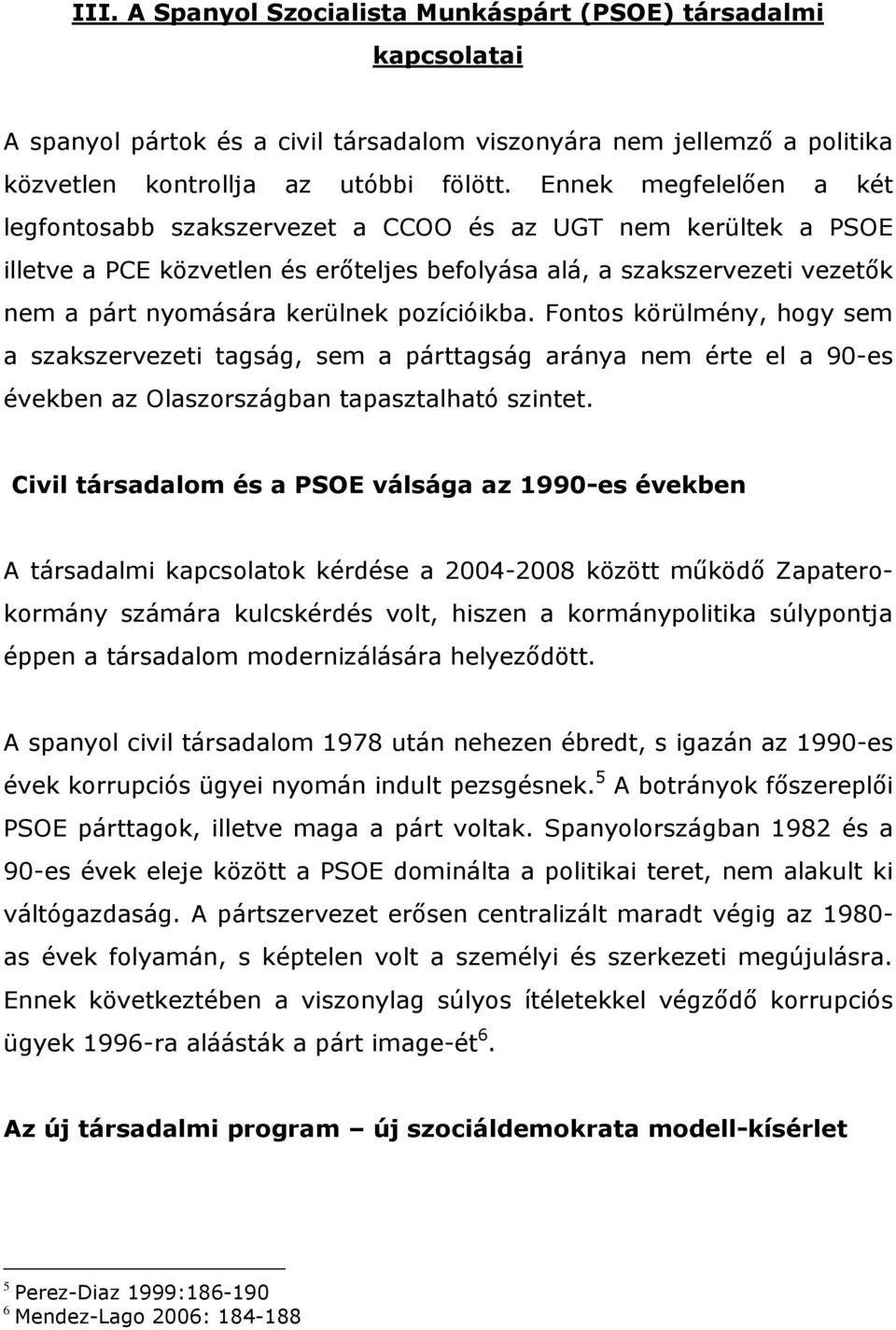 pozícióikba. Fontos körülmény, hogy sem a szakszervezeti tagság, sem a párttagság aránya nem érte el a 90-es években az Olaszországban tapasztalható szintet.