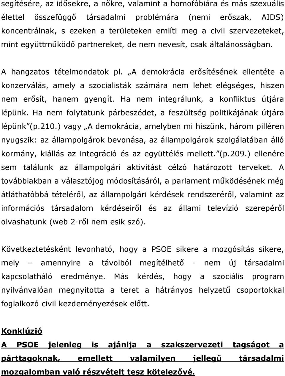 A demokrácia erısítésének ellentéte a konzerválás, amely a szocialisták számára nem lehet elégséges, hiszen nem erısít, hanem gyengít. Ha nem integrálunk, a konfliktus útjára lépünk.