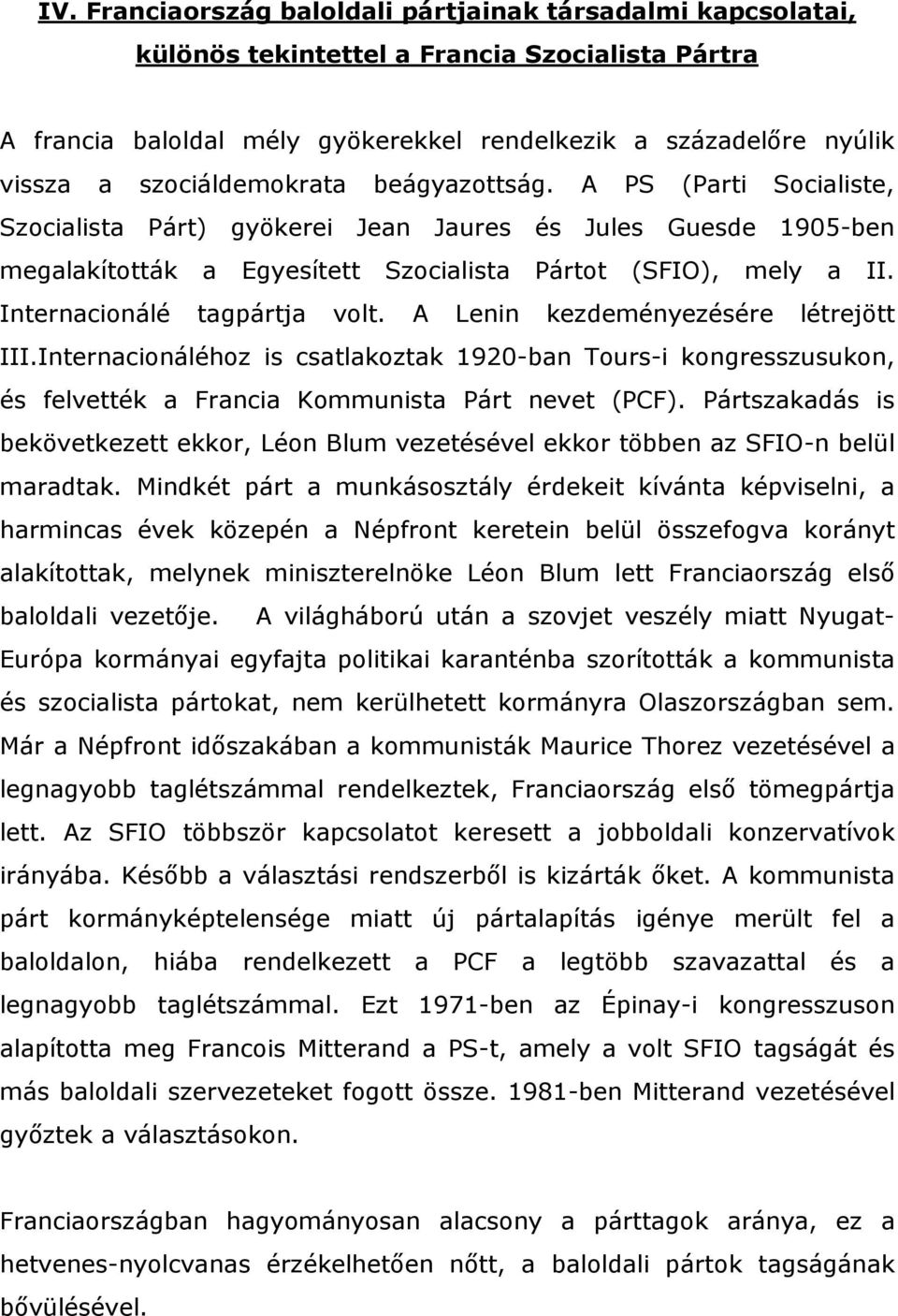 Internacionálé tagpártja volt. A Lenin kezdeményezésére létrejött III.Internacionáléhoz is csatlakoztak 1920-ban Tours-i kongresszusukon, és felvették a Francia Kommunista Párt nevet (PCF).