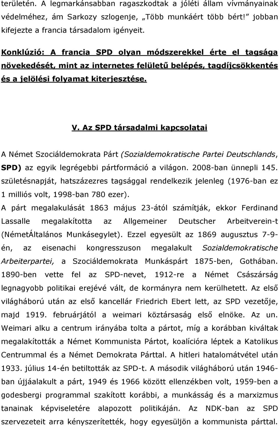 Az SPD társadalmi kapcsolatai A Német Szociáldemokrata Párt (Sozialdemokratische Partei Deutschlands, SPD) az egyik legrégebbi pártformáció a világon. 2008-ban ünnepli 145.