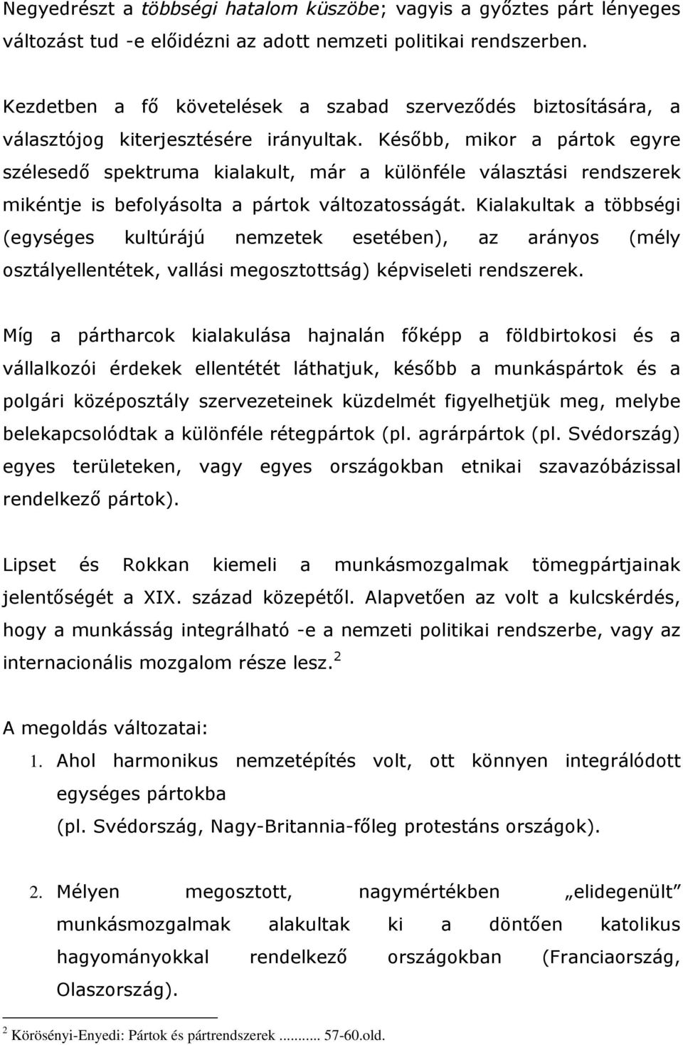 Késıbb, mikor a pártok egyre szélesedı spektruma kialakult, már a különféle választási rendszerek mikéntje is befolyásolta a pártok változatosságát.