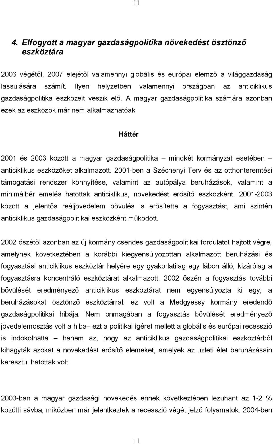 2001 és 2003 között a magyar gazdaságpolitika mindkét kormányzat esetében anticiklikus eszközöket alkalmazott.