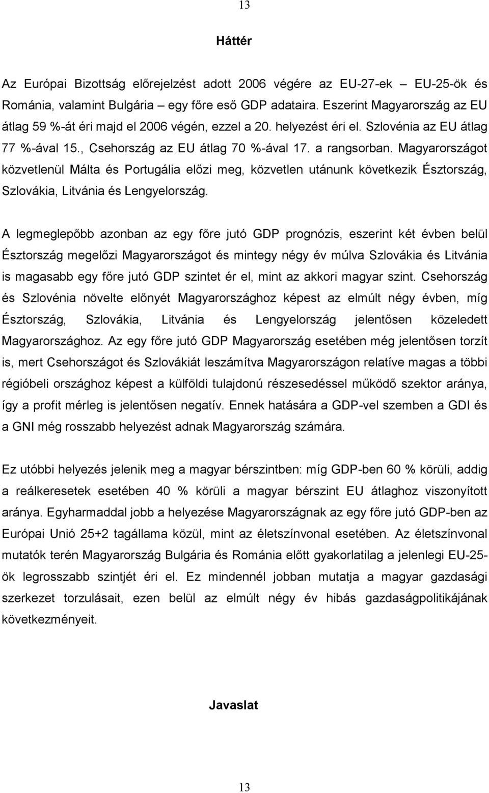 Magyarországot közvetlenül Málta és Portugália előzi meg, közvetlen utánunk következik Észtország, Szlovákia, Litvánia és Lengyelország.