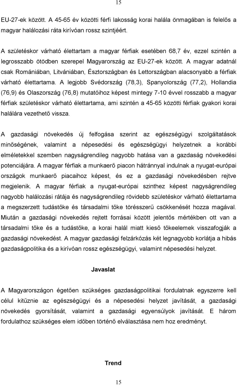 A magyar adatnál csak Romániában, Litvániában, Észtországban és Lettországban alacsonyabb a férfiak várható élettartama.