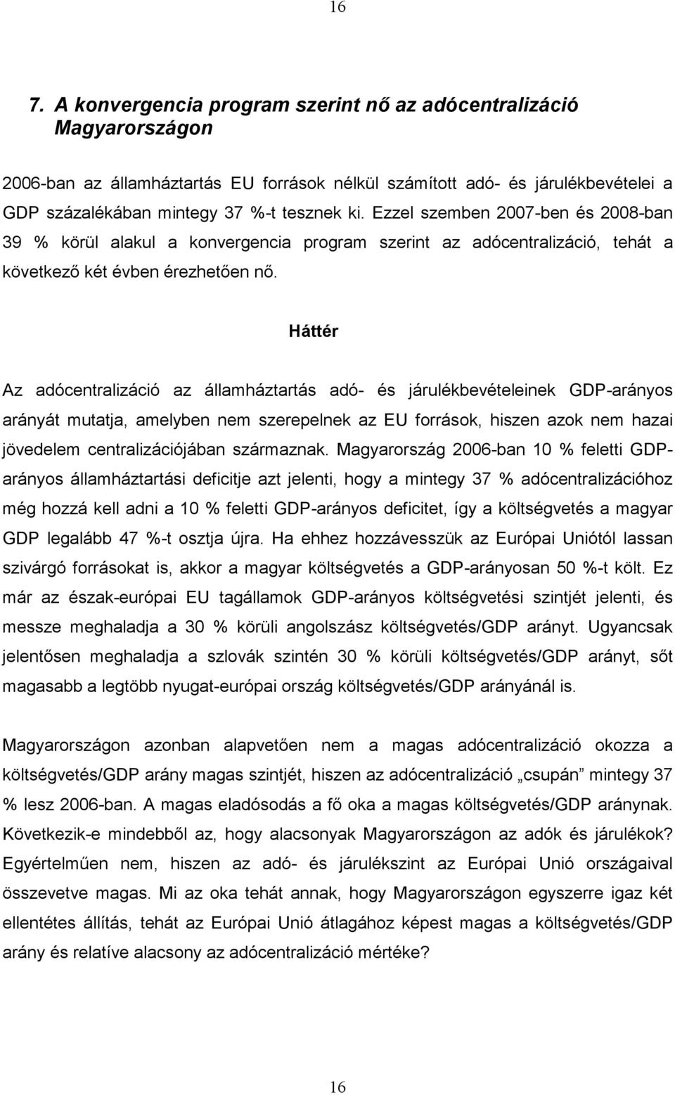 Az adócentralizáció az államháztartás adó- és járulékbevételeinek GDP-arányos arányát mutatja, amelyben nem szerepelnek az EU források, hiszen azok nem hazai jövedelem centralizációjában származnak.