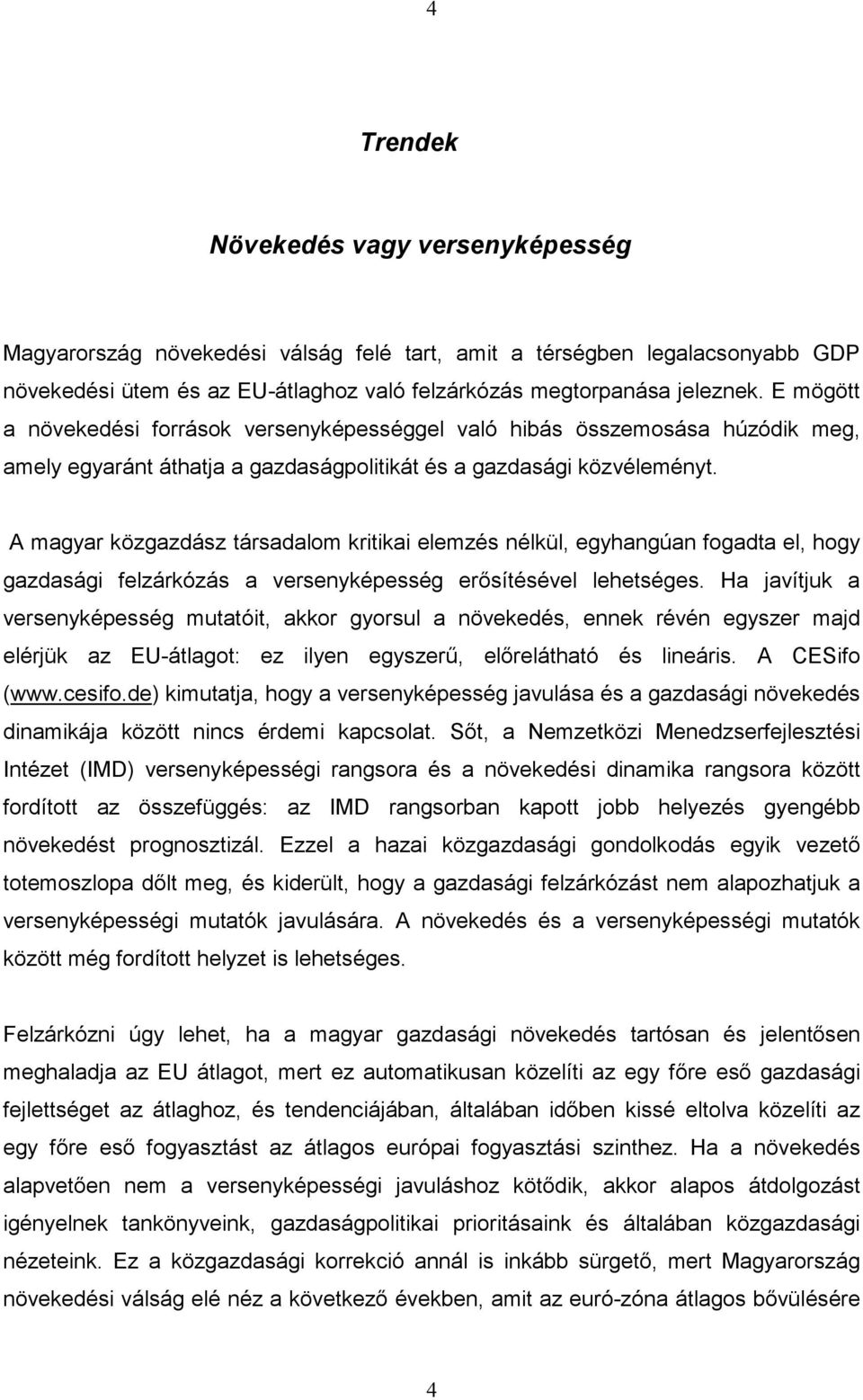 A magyar közgazdász társadalom kritikai elemzés nélkül, egyhangúan fogadta el, hogy gazdasági felzárkózás a versenyképesség erősítésével lehetséges.