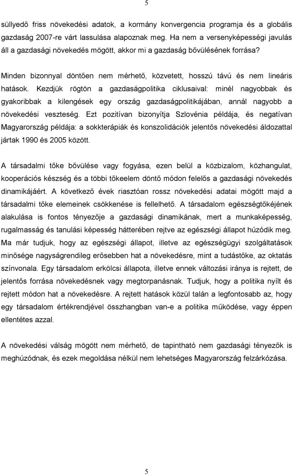 Kezdjük rögtön a gazdaságpolitika ciklusaival: minél nagyobbak és gyakoribbak a kilengések egy ország gazdaságpolitikájában, annál nagyobb a növekedési veszteség.