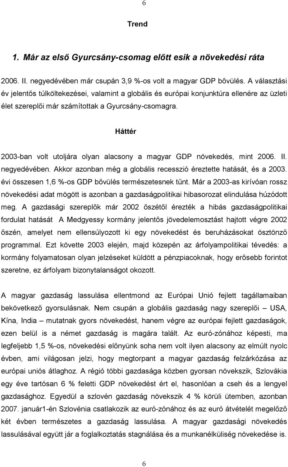 2003-ban volt utoljára olyan alacsony a magyar GDP növekedés, mint 2006. II. negyedévében. Akkor azonban még a globális recesszió éreztette hatását, és a 2003.