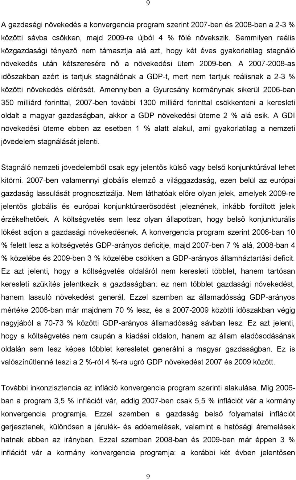 A 2007-2008-as időszakban azért is tartjuk stagnálónak a GDP-t, mert nem tartjuk reálisnak a 2-3 % közötti növekedés elérését.