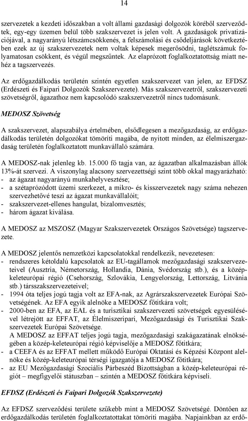 csökkent, és végül megszűntek. Az elaprózott foglalkoztatottság miatt nehéz a tagszervezés.