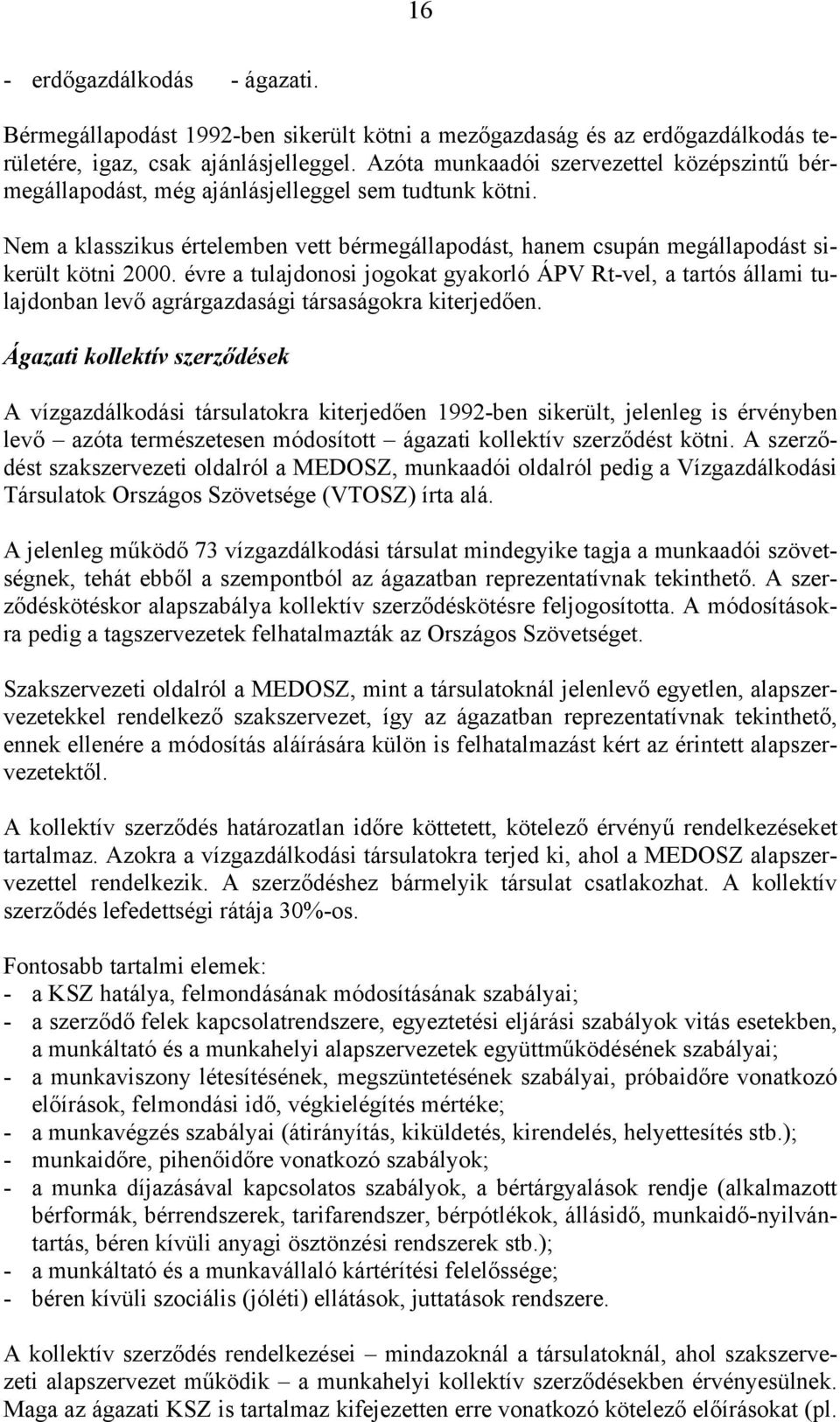 évre a tulajdonosi jogokat gyakorló ÁPV Rt-vel, a tartós állami tulajdonban levő agrárgazdasági társaságokra kiterjedően.