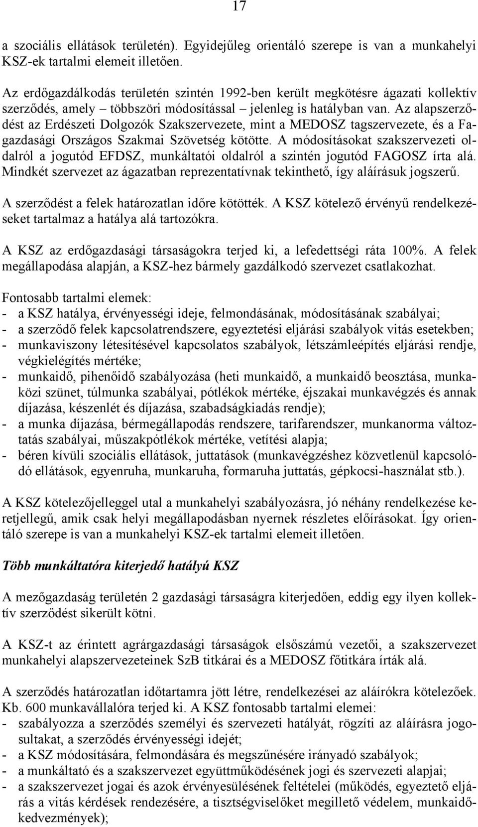 Az alapszerződést az Erdészeti Dolgozók Szakszervezete, mint a MEDOSZ tagszervezete, és a Fagazdasági Országos Szakmai Szövetség kötötte.