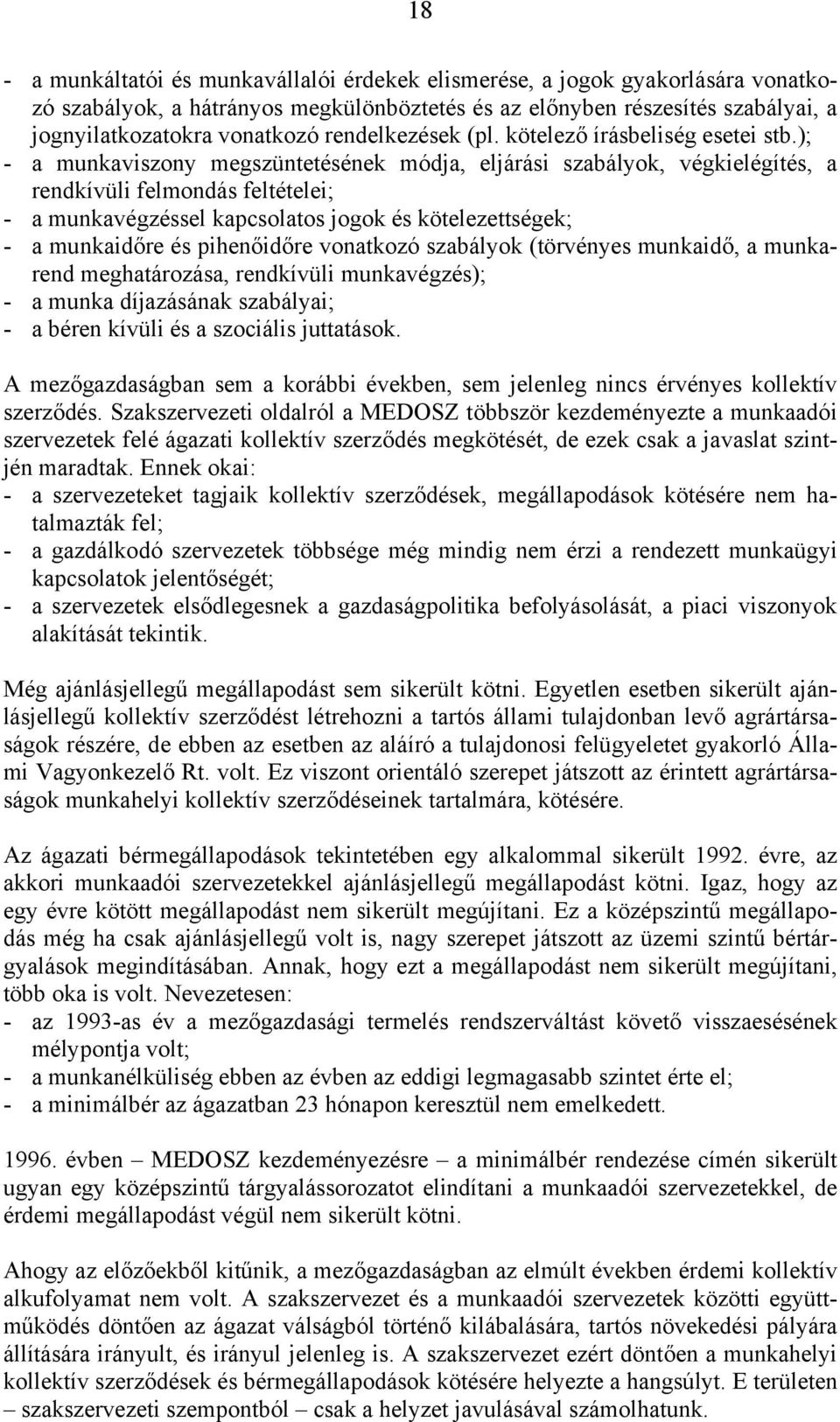 ); - a munkaviszony megszüntetésének módja, eljárási szabályok, végkielégítés, a rendkívüli felmondás feltételei; - a munkavégzéssel kapcsolatos jogok és kötelezettségek; - a munkaidőre és