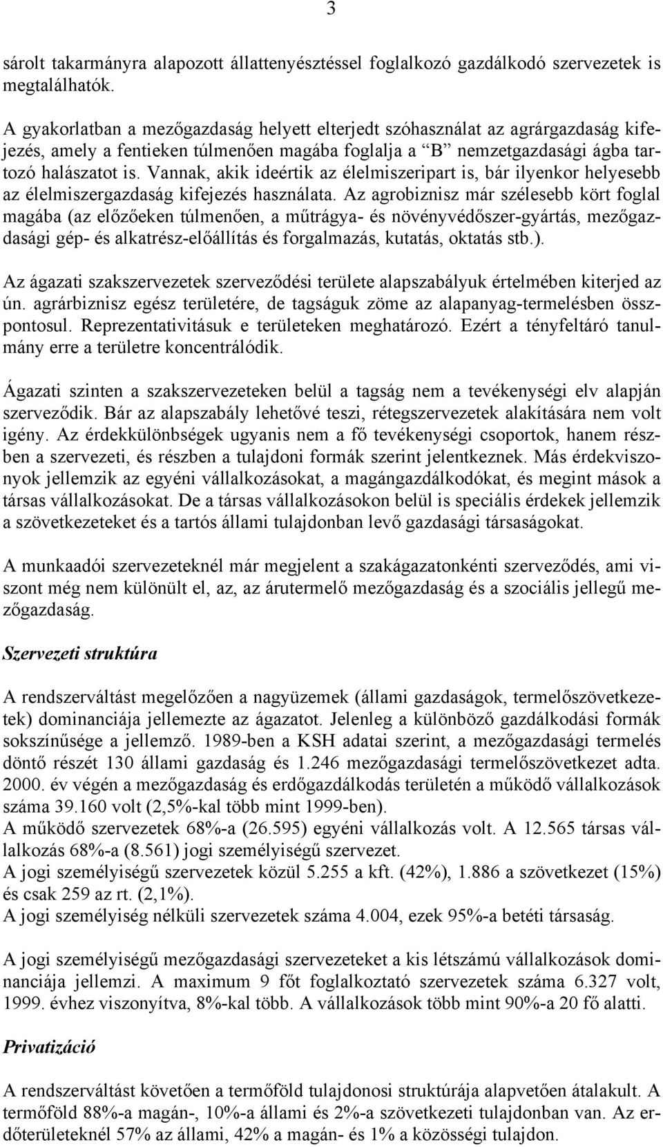 Vannak, akik ideértik az élelmiszeripart is, bár ilyenkor helyesebb az élelmiszergazdaság kifejezés használata.