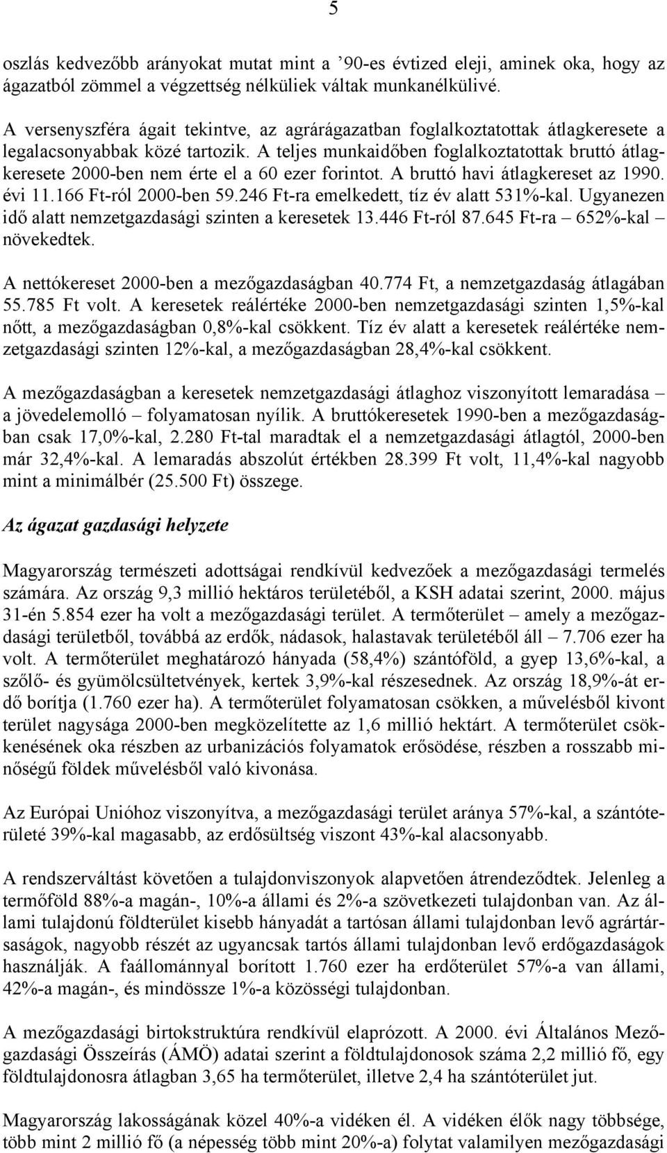 A teljes munkaidőben foglalkoztatottak bruttó átlagkeresete 2000-ben nem érte el a 60 ezer forintot. A bruttó havi átlagkereset az 1990. évi 11.166 Ft-ról 2000-ben 59.