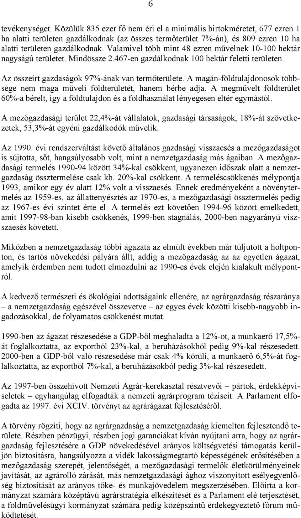 Valamivel több mint 48 ezren művelnek 10-100 hektár nagyságú területet. Mindössze 2.467-en gazdálkodnak 100 hektár feletti területen. Az összeírt gazdaságok 97%-ának van termőterülete.