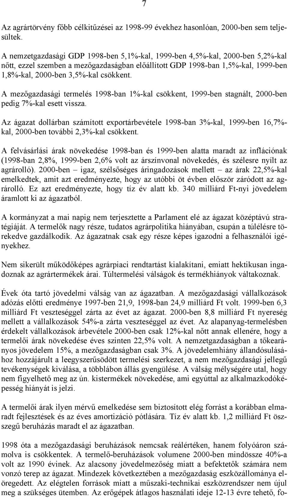 A mezőgazdasági termelés 1998-ban 1%-kal csökkent, 1999-ben stagnált, 2000-ben pedig 7%-kal esett vissza.