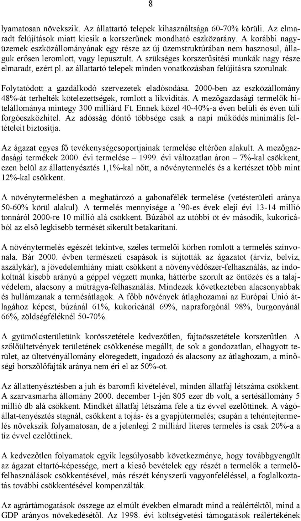 az állattartó telepek minden vonatkozásban felújításra szorulnak. Folytatódott a gazdálkodó szervezetek eladósodása. 2000-ben az eszközállomány 48%-át terhelték kötelezettségek, romlott a likviditás.