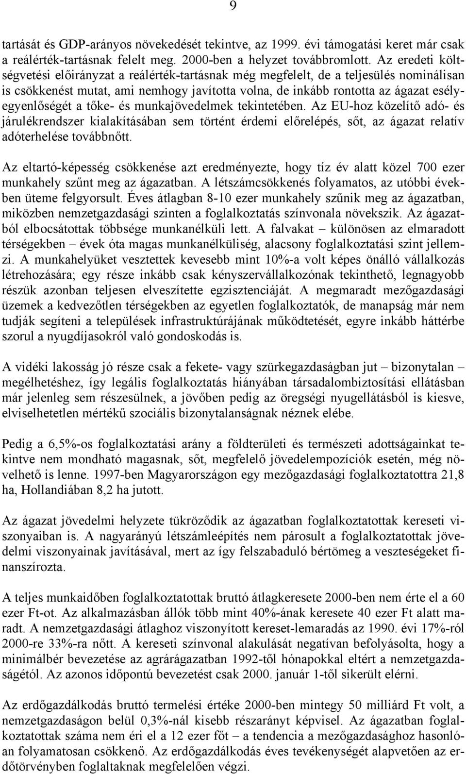 a tőke- és munkajövedelmek tekintetében. Az EU-hoz közelítő adó- és járulékrendszer kialakításában sem történt érdemi előrelépés, sőt, az ágazat relatív adóterhelése továbbnőtt.