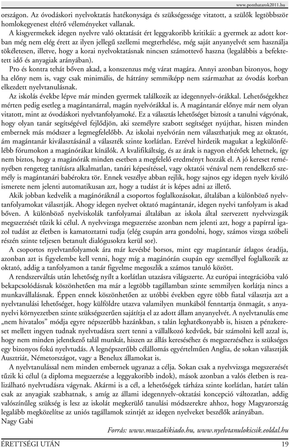 tökéletesen, illetve, hogy a korai nyelvoktatásnak nincsen számottevô haszna (legalábbis a befektetett idô és anyagiak arányában). Pro és kontra tehát bôven akad, a konszenzus még várat magára.