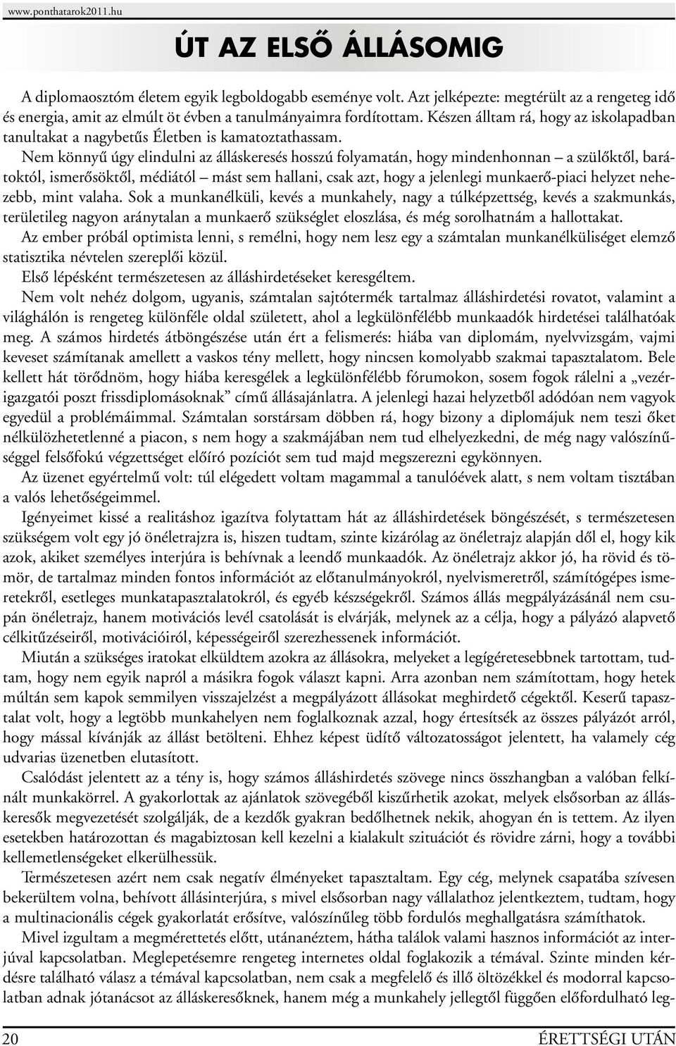 Nem könnyû úgy elindulni az álláskeresés hosszú folyamatán, hogy mindenhonnan a szülôktôl, barátoktól, ismerôsöktôl, médiától mást sem hallani, csak azt, hogy a jelenlegi munkaerô-piaci helyzet