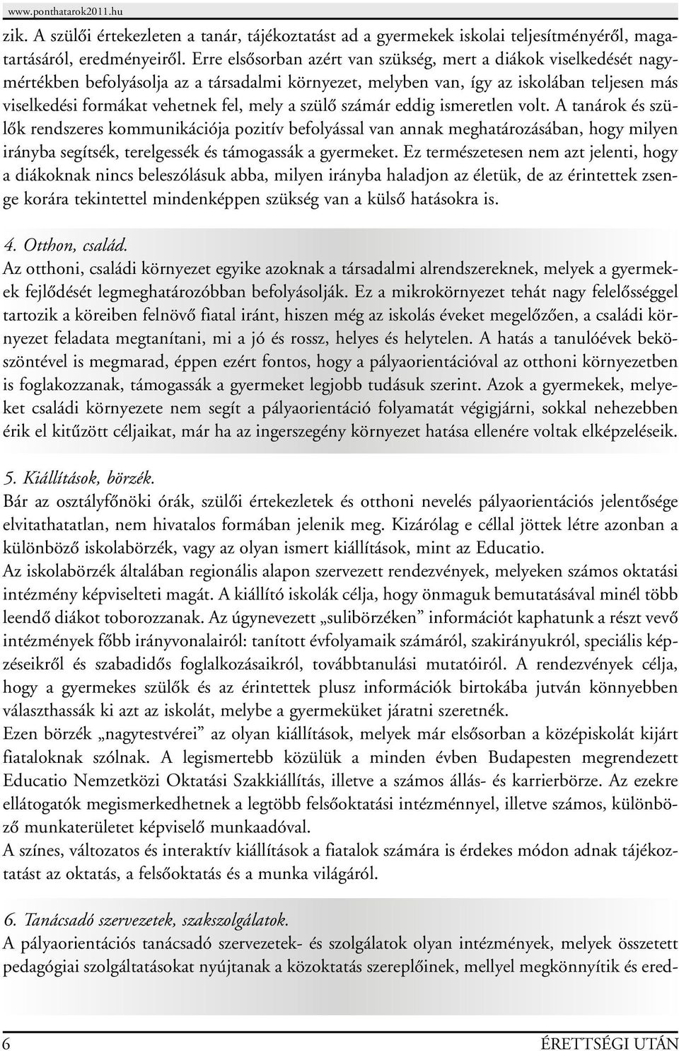 a szülô számár eddig ismeretlen volt. A tanárok és szülôk rendszeres kommunikációja pozitív befolyással van annak meghatározásában, hogy milyen irányba segítsék, terelgessék és támogassák a gyermeket.