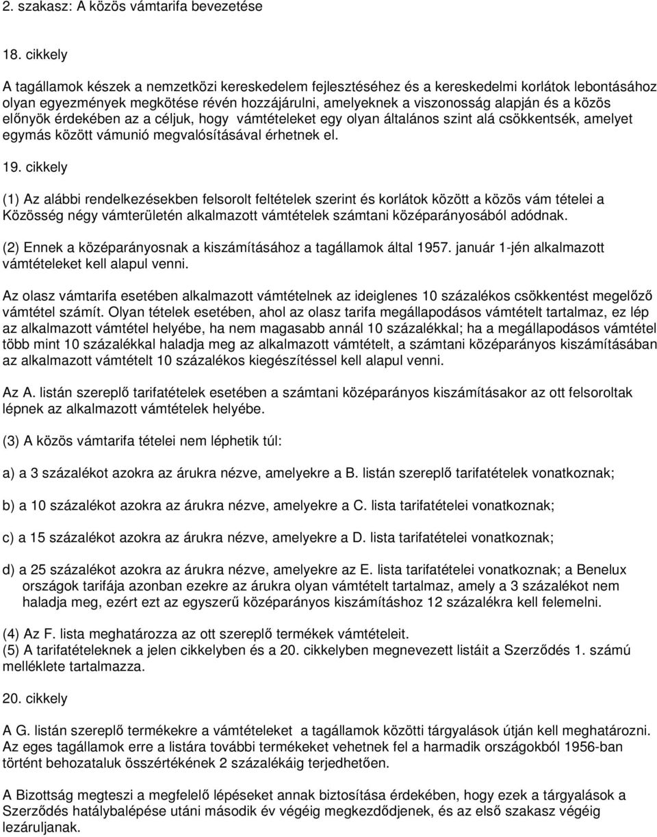 közös elınyök érdekében az a céljuk, hogy vámtételeket egy olyan általános szint alá csökkentsék, amelyet egymás között vámunió megvalósításával érhetnek el. 19.