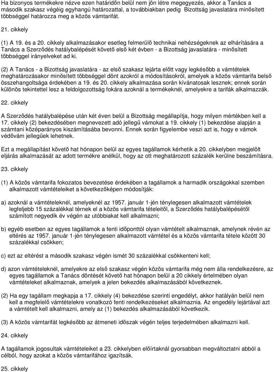 cikkely alkalmazásakor esetleg felmerülı technikai nehézségeknek az elhárítására a Tanács a Szerzıdés hatálybalépését követı elsı két évben - a Bizottság javaslatára - minısített többséggel