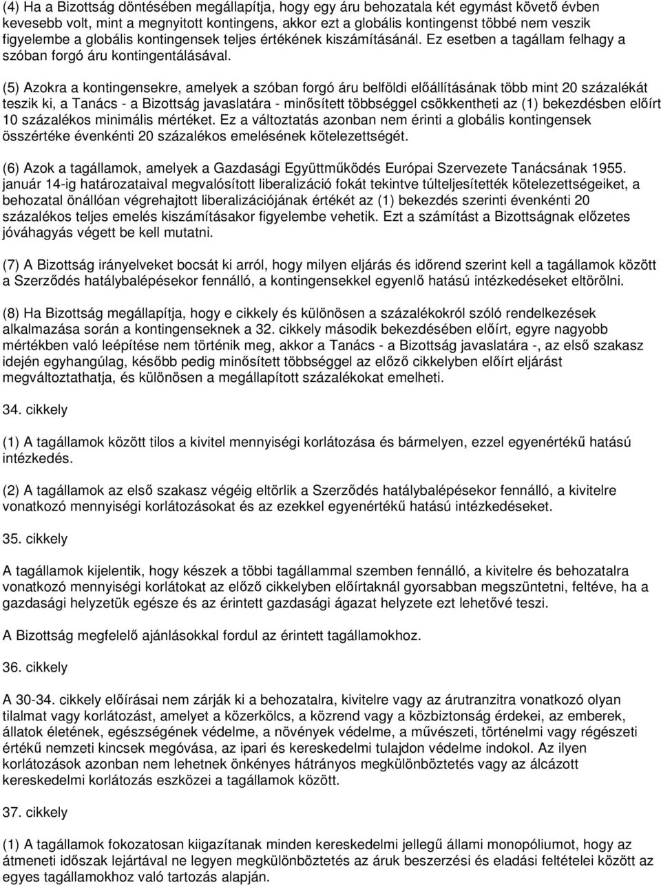 (5) Azokra a kontingensekre, amelyek a szóban forgó áru belföldi elıállításának több mint 20 százalékát teszik ki, a Tanács - a Bizottság javaslatára - minısített többséggel csökkentheti az (1)