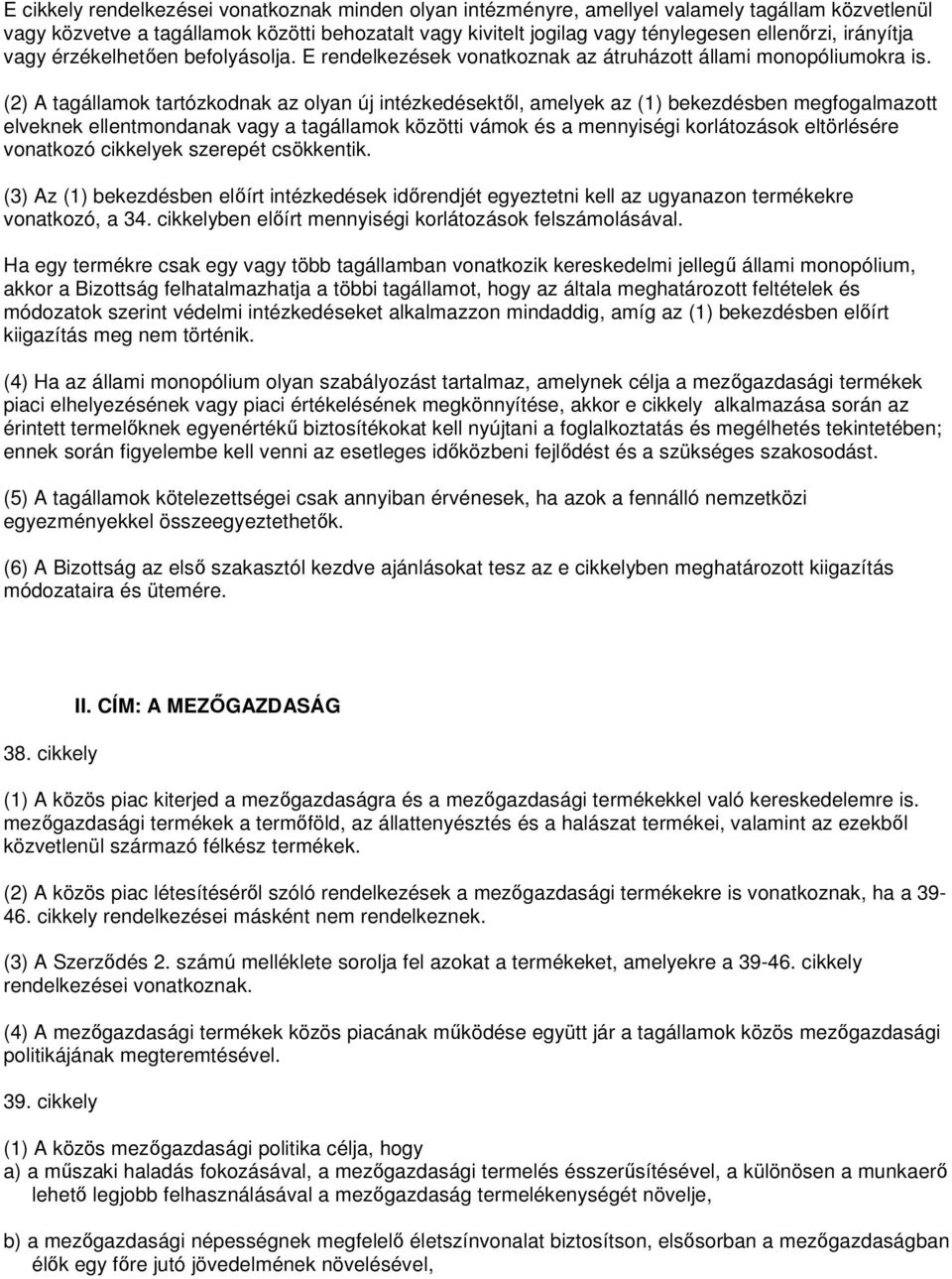 (2) A tagállamok tartózkodnak az olyan új intézkedésektıl, amelyek az (1) bekezdésben megfogalmazott elveknek ellentmondanak vagy a tagállamok közötti vámok és a mennyiségi korlátozások eltörlésére