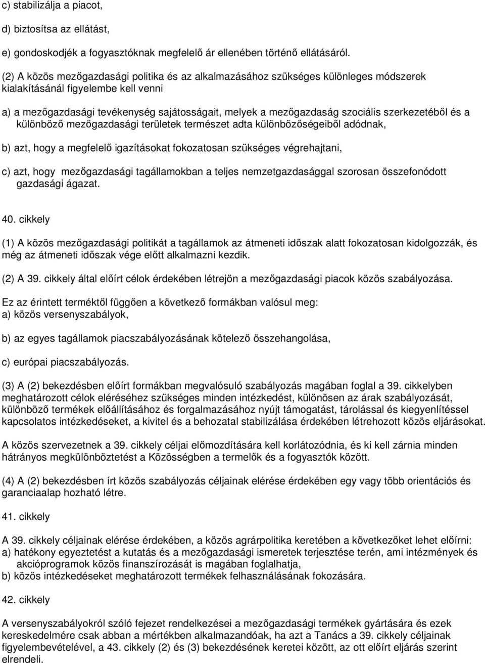 szociális szerkezetébıl és a különbözı mezıgazdasági területek természet adta különbözıségeibıl adódnak, b) azt, hogy a megfelelı igazításokat fokozatosan szükséges végrehajtani, c) azt, hogy