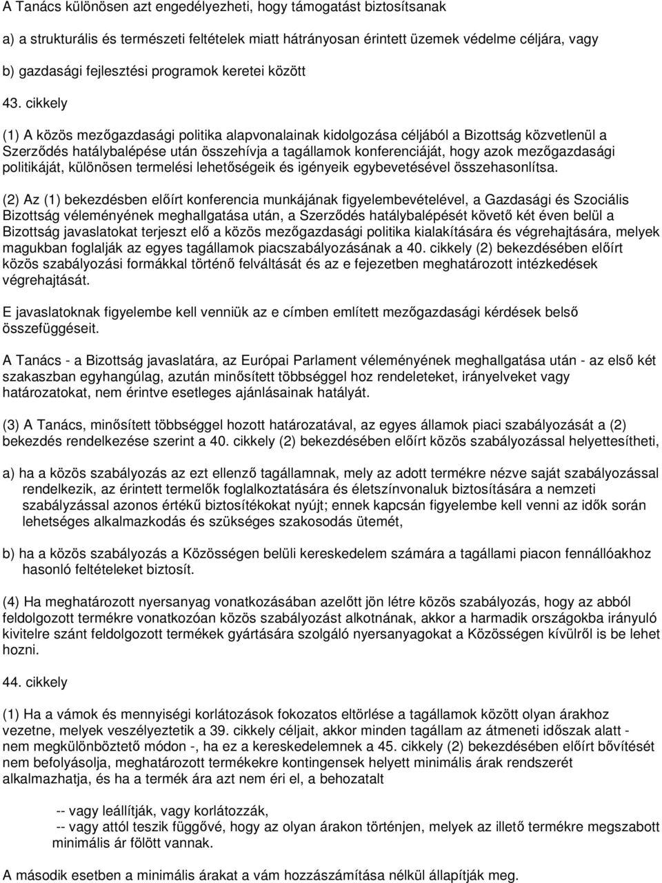 cikkely (1) A közös mezıgazdasági politika alapvonalainak kidolgozása céljából a Bizottság közvetlenül a Szerzıdés hatálybalépése után összehívja a tagállamok konferenciáját, hogy azok mezıgazdasági