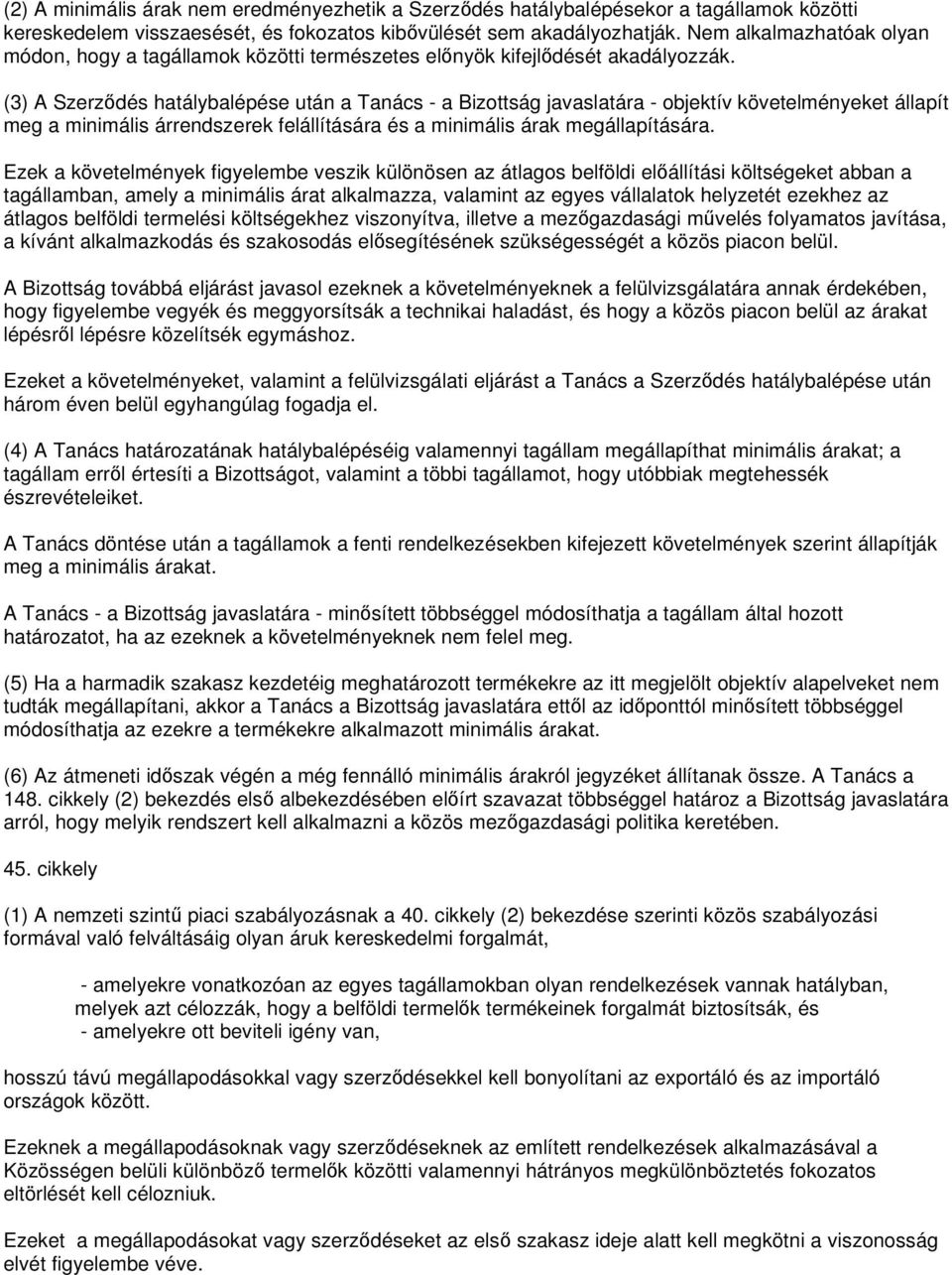 (3) A Szerzıdés hatálybalépése után a Tanács - a Bizottság javaslatára - objektív követelményeket állapít meg a minimális árrendszerek felállítására és a minimális árak megállapítására.