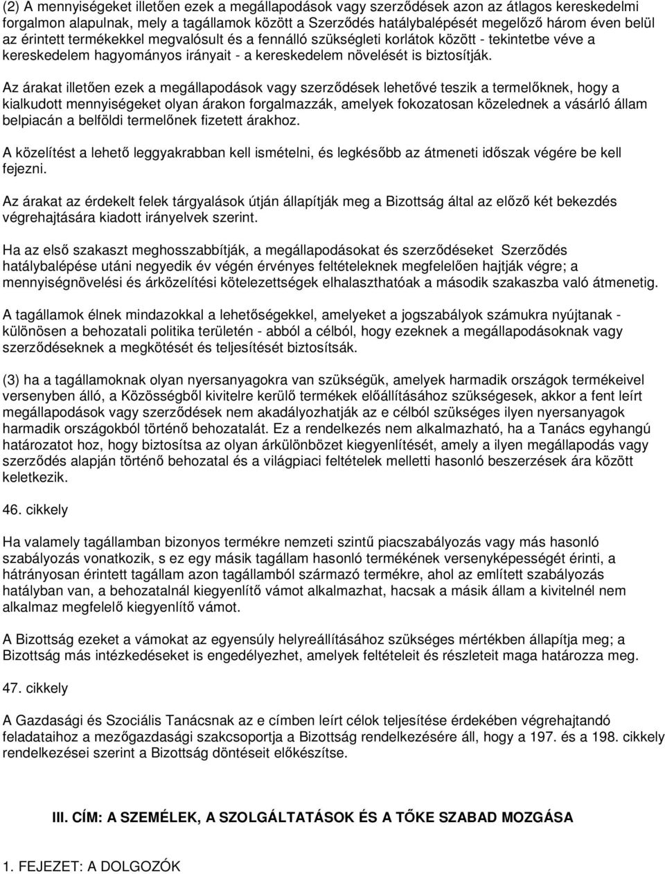 Az árakat illetıen ezek a megállapodások vagy szerzıdések lehetıvé teszik a termelıknek, hogy a kialkudott mennyiségeket olyan árakon forgalmazzák, amelyek fokozatosan közelednek a vásárló állam