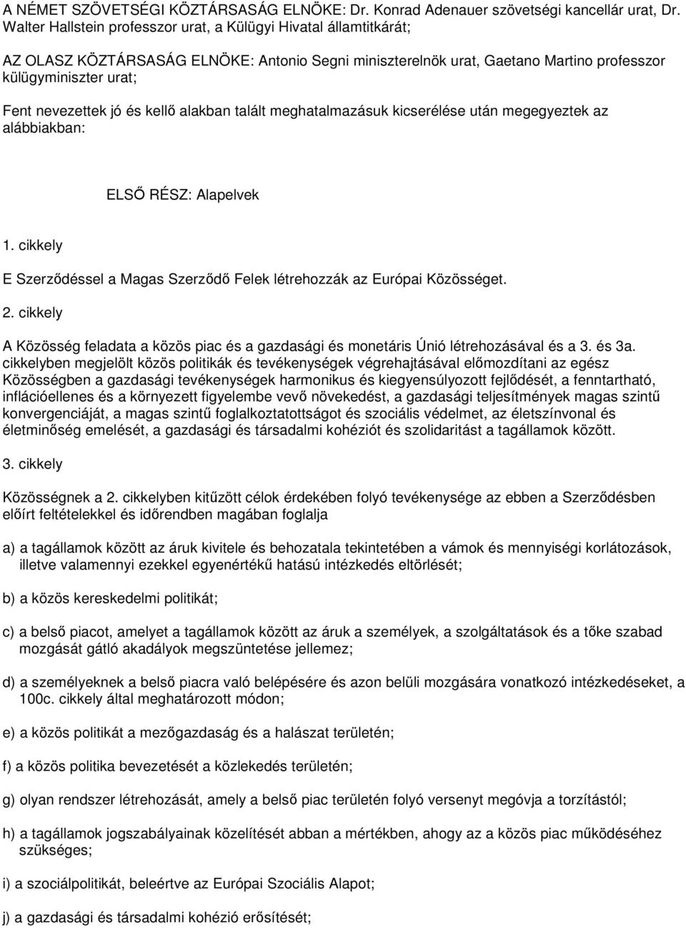 és kellı alakban talált meghatalmazásuk kicserélése után megegyeztek az alábbiakban: ELSİ RÉSZ: Alapelvek 1. cikkely E Szerzıdéssel a Magas Szerzıdı Felek létrehozzák az Európai Közösséget. 2.