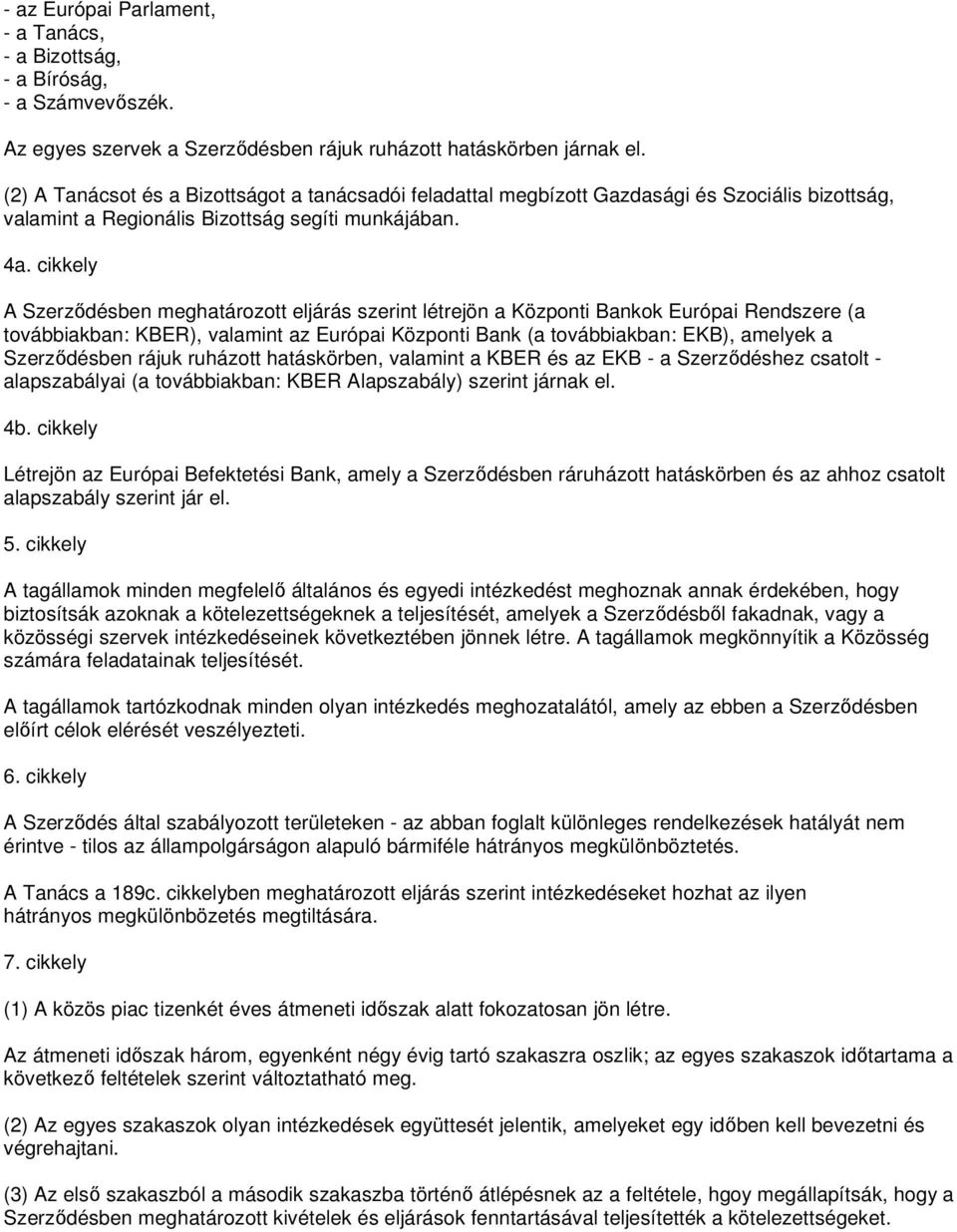 cikkely A Szerzıdésben meghatározott eljárás szerint létrejön a Központi Bankok Európai Rendszere (a továbbiakban: KBER), valamint az Európai Központi Bank (a továbbiakban: EKB), amelyek a