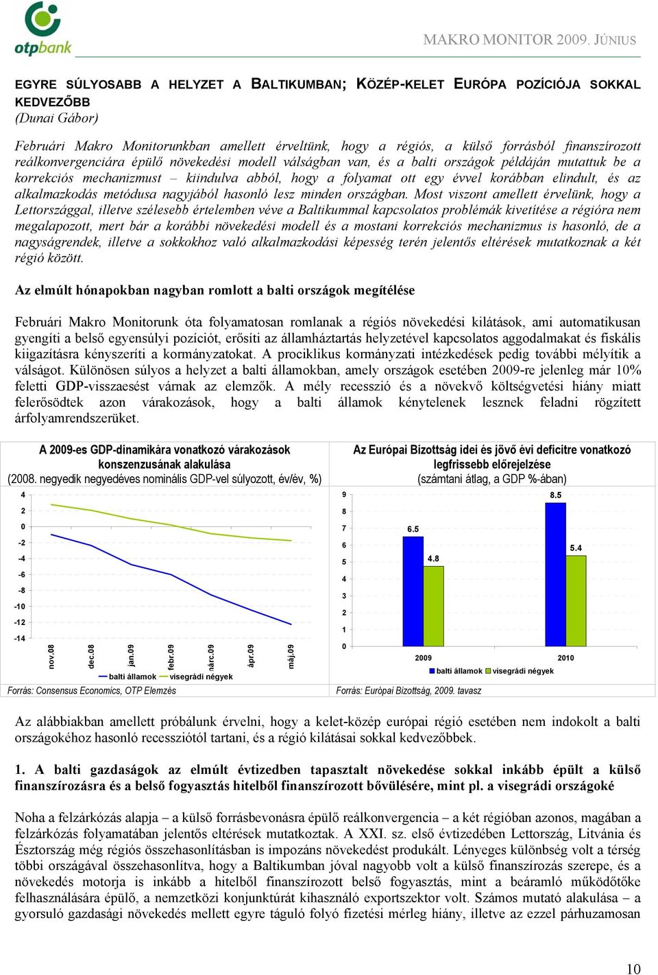 finanszírozott reálkonvergenciára épülő növekedési modell válságban van, és a balti országok példáján mutattuk be a korrekciós mechanizmust kiindulva abból, hogy a folyamat ott egy évvel korábban