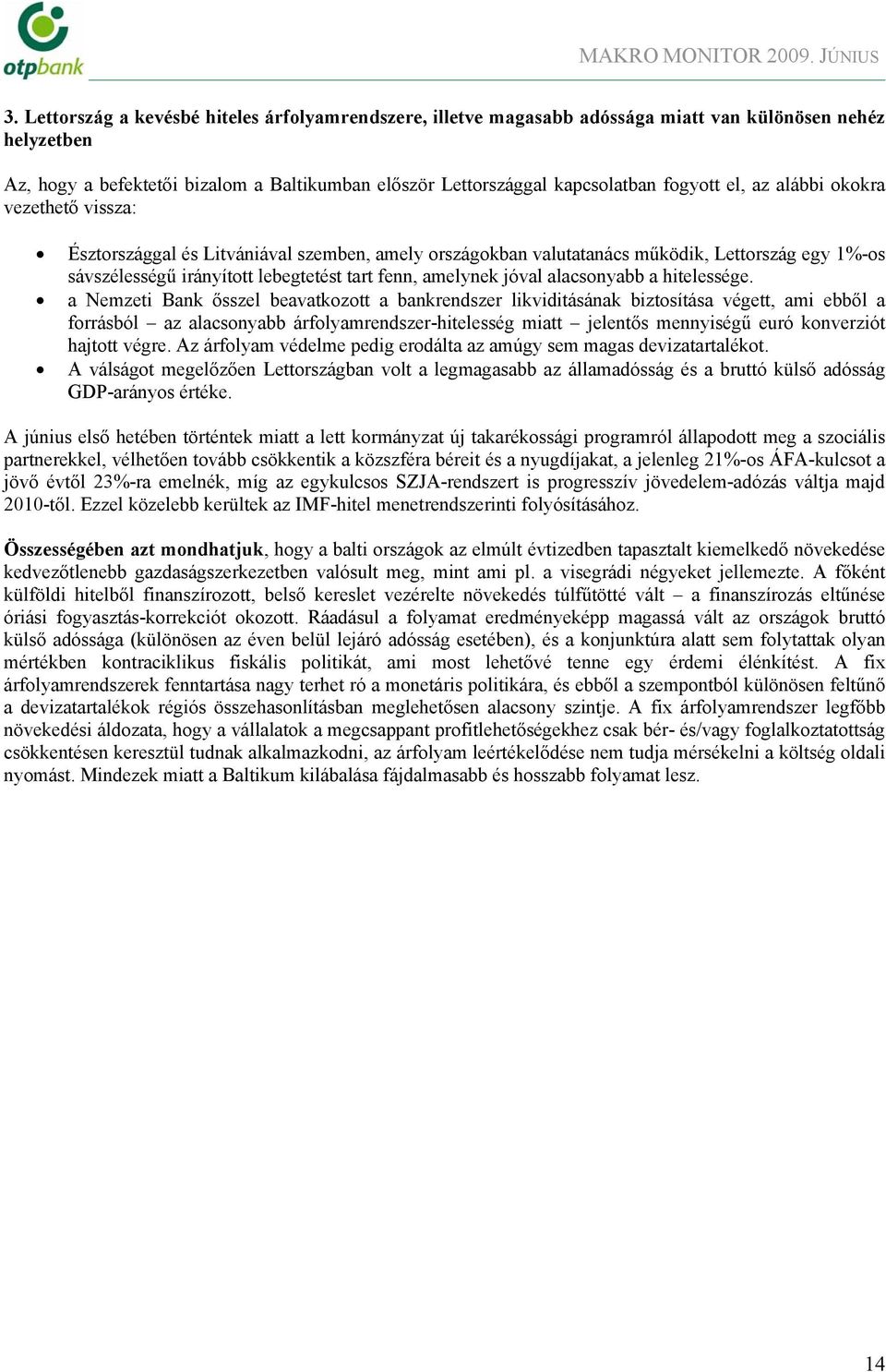 el, az alábbi okokra vezethető vissza: Észtországgal és Litvániával szemben, amely országokban valutatanács működik, Lettország egy 1%-os sávszélességű irányított lebegtetést tart fenn, amelynek