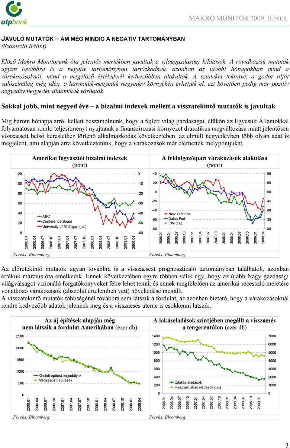 A szinteket tekintve, a gödör alját valószínűleg még idén, a harmadik-negyedik negyedév környékén érhetjük el, ezt követően pedig már pozitív negyedév/negyedév dinamikák várhatók.