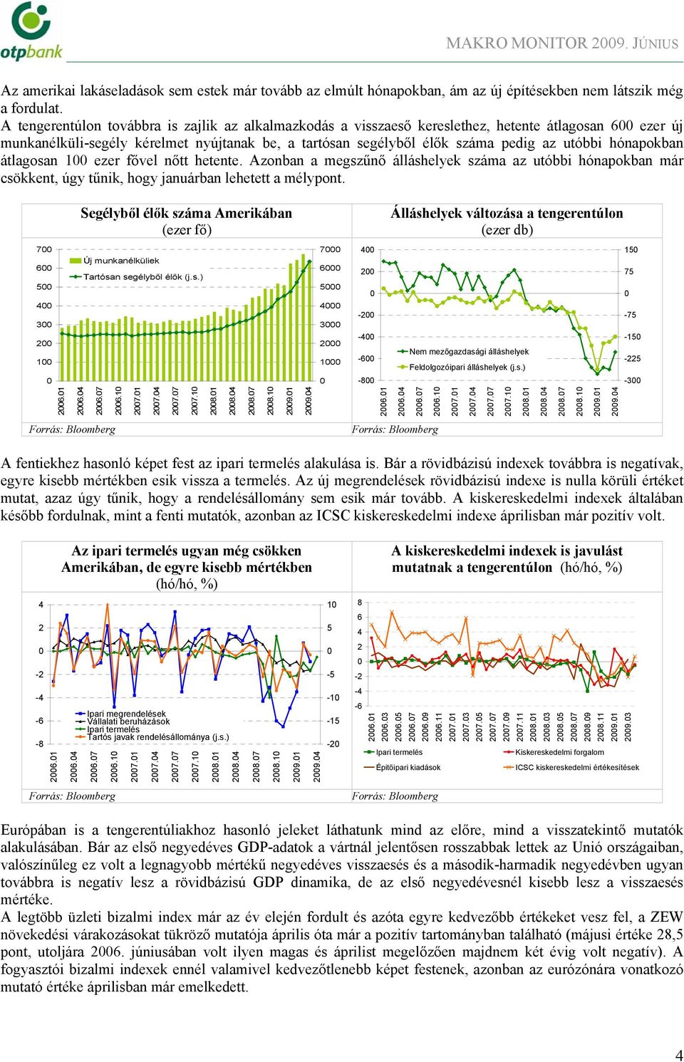 hónapokban átlagosan 1 ezer fővel nőtt hetente. Azonban a megszűnő álláshelyek száma az utóbbi hónapokban már csökkent, úgy tűnik, hogy januárban lehetett a mélypont.