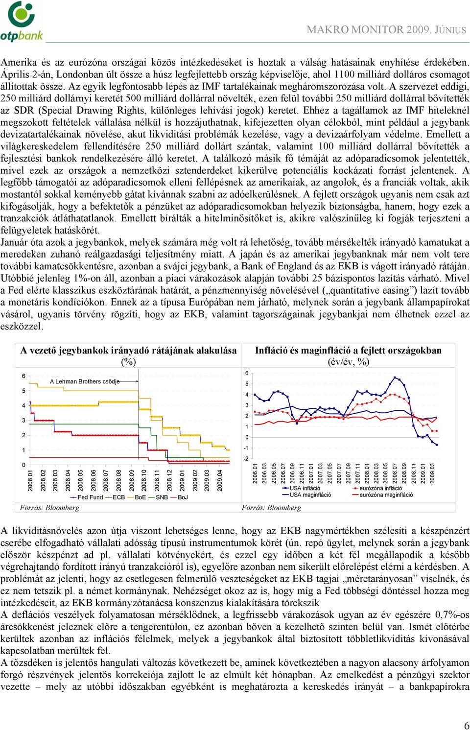 A szervezet eddigi, 5 milliárd dollárnyi keretét 5 milliárd dollárral növelték, ezen felül további 5 milliárd dollárral bővítették az SDR (Special Drawing Rights, különleges lehívási jogok) keretet.