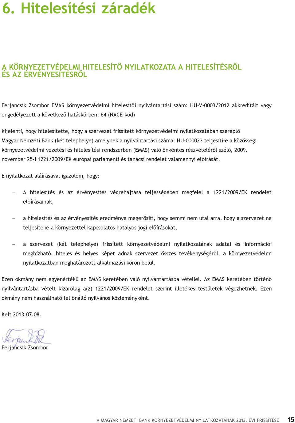 Zsombor EMAS környezetvédelmi hitelesítői nyilvántartási szám: HU-V-0003/2012 akkreditált vagy engedélyezett a következő hatáskörben: 64 (NACE-kód) kijelenti, hogy hitelesítette, hogy a szervezet