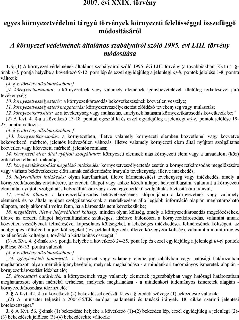 pont lép és ezzel egyidejűleg a jelenlegi a)-h) pontok jelölése 1-8. pontra változik: [4. E törvény alkalmazásában:] 9.