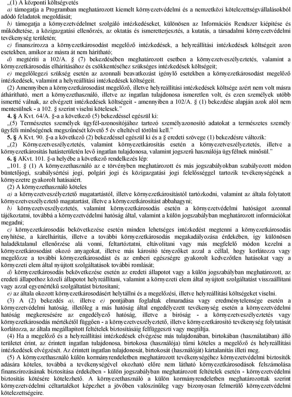 területén; c) finanszírozza a környezetkárosodást megelőző intézkedések, a helyreállítási intézkedések költségeit azon esetekben, amikor az másra át nem hárítható; d) megtéríti a 102/A.