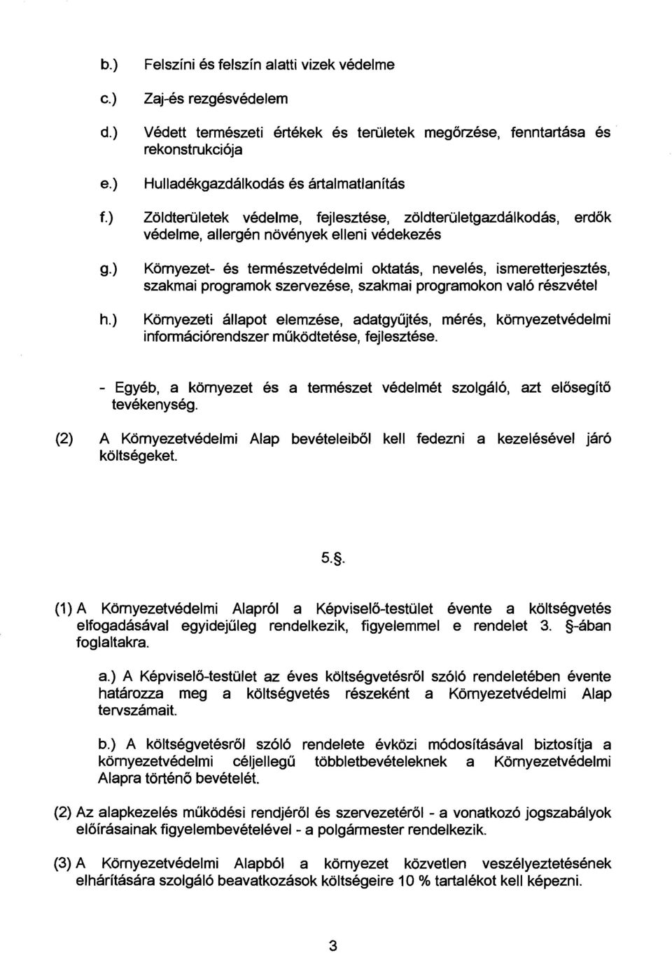 vedelme, fejlesztese, zoldteriiletgazdalkod8s, erdok vedelme, allergen novenyek elleni vedekezes Komyezet- es termeszetvedelmi oktatas, neveles, ismeretterjesztes, szakmai programok szervezese,