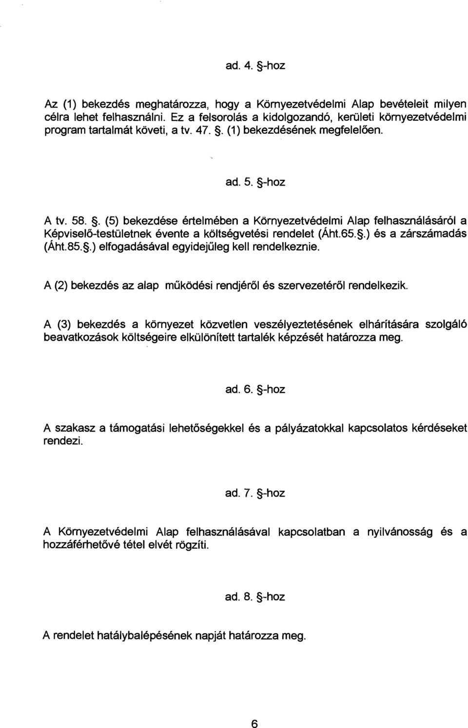 (1) bekezdesenek megfeleloen. ad. 5. 5-hoz A tv. 58. 5. (5) bekezdese ertelmeben a Kornyezetvedelmi Alap felhasznalasarol a Kepviselo-testuletnek evente a koltsegvetesi rendelet (~ht.65.5.) es a zarszamadas (~ht.
