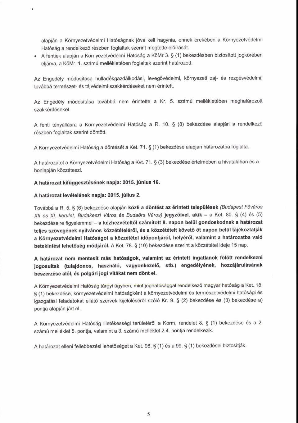 szdmi mellekleteben foglaltak szerint haterozott Az Enged6ly m6dosit6sa hullad6kgazd6lkodesi, leveg6v6delmi, kiirnyezeti zaj- 6s rezg6svedelmi, tovdbb6 termeszef 6s tejvedelmi szakkerd6seket nem