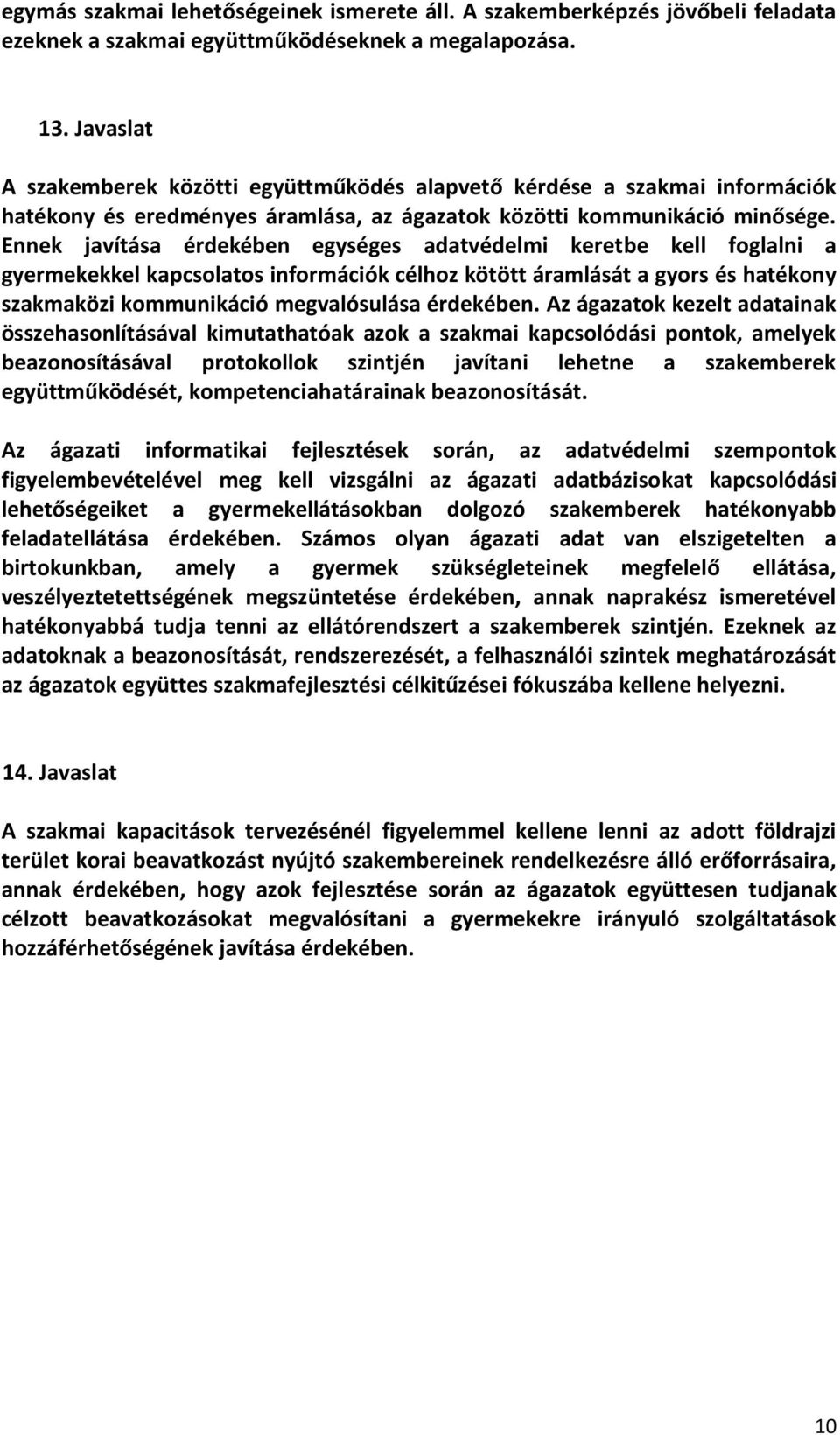 Ennek javítása érdekében egységes adatvédelmi keretbe kell foglalni a gyermekekkel kapcsolatos információk célhoz kötött áramlását a gyors és hatékony szakmaközi kommunikáció megvalósulása érdekében.