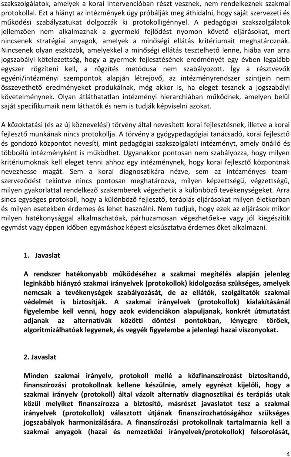 A pedagógiai szakszolgálatok jellemzően nem alkalmaznak a gyermeki fejlődést nyomon követő eljárásokat, mert nincsenek stratégiai anyagok, amelyek a minőségi ellátás kritériumait meghatároznák.