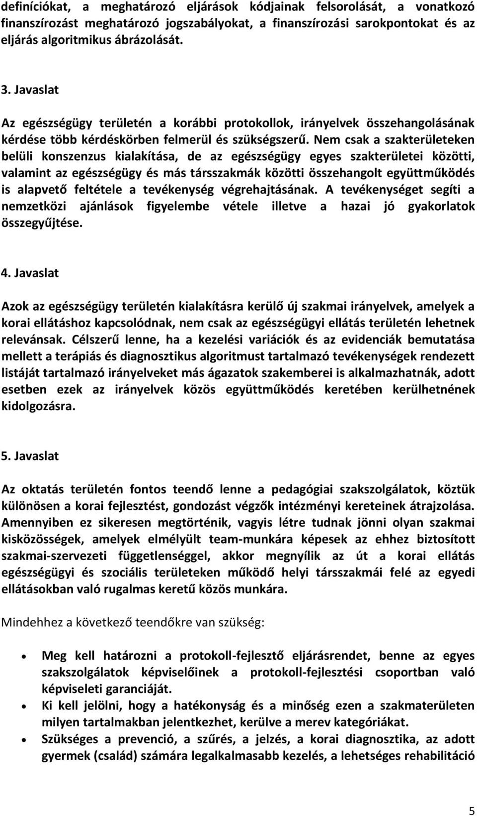 Nem csak a szakterületeken belüli konszenzus kialakítása, de az egészségügy egyes szakterületei közötti, valamint az egészségügy és más társszakmák közötti összehangolt együttműködés is alapvető